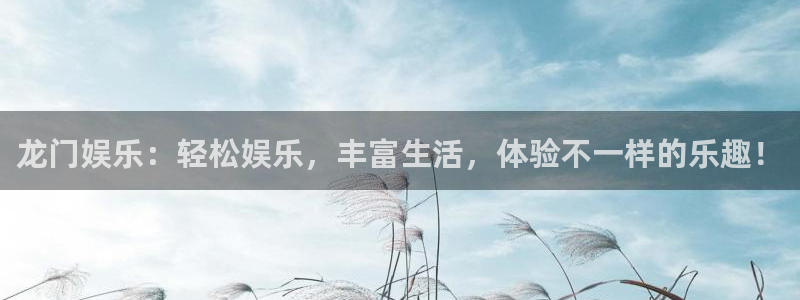 长运平台是正规平台吗：龙门娱乐：轻松娱乐，丰富生活，体验不一样的乐趣！
