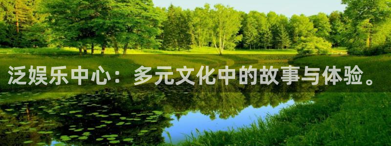 壹号注册入口app下载：泛娱乐中心：多元文化中的故事与体验。
