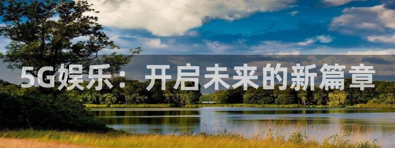 长运平台下载二维码：5G娱乐：开启未来的新篇章