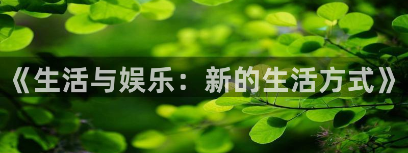 长运平台平台官方入口：《生活与娱乐：新的生活方式》