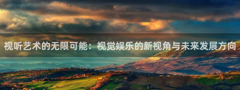 壹号国际app免费下载安装：视听艺术的无限可能：视觉娱乐的新视角与未来发展方向